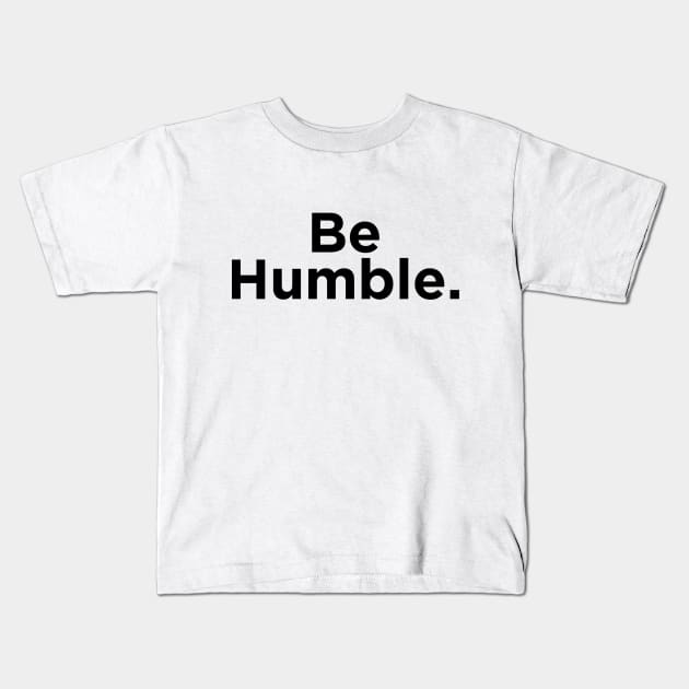 Be Humble. Kids T-Shirt by SpinninSotelo